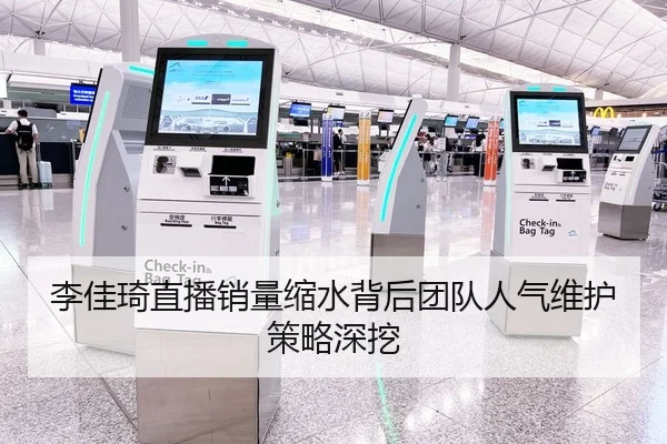 李佳琦直播销量缩水背后团队人气维护策略深挖